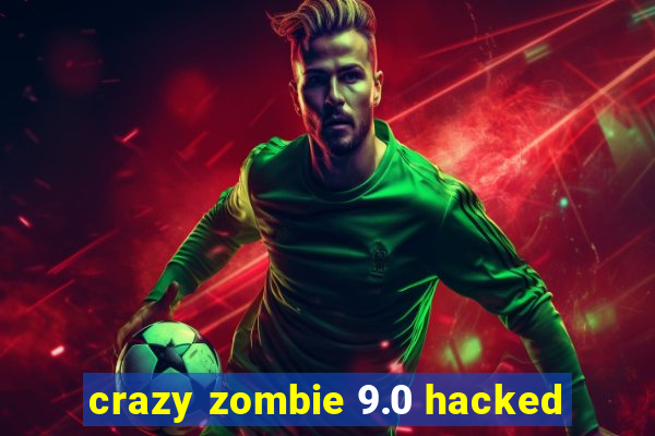 crazy zombie 9.0 hacked